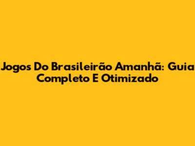 Jogos Do Brasileirão Amanhã: Guia Completo E Otimizado