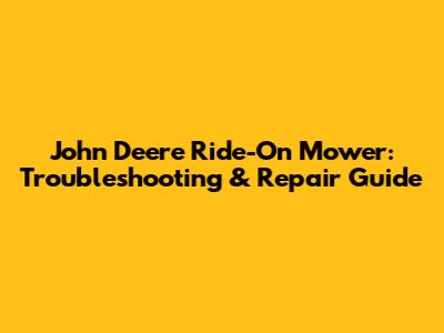 John Deere Ride-On Mower: Troubleshooting & Repair Guide
