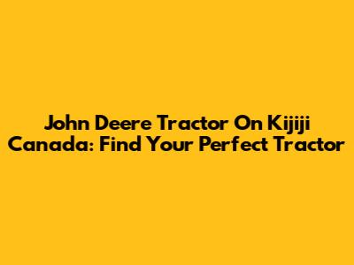John Deere Tractor On Kijiji Canada: Find Your Perfect Tractor