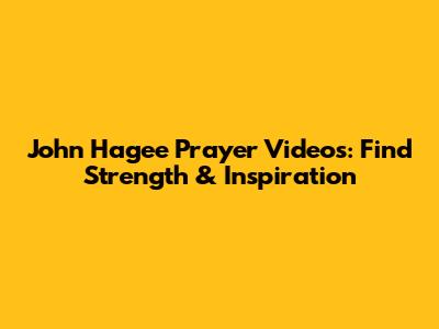 John Hagee Prayer Videos: Find Strength & Inspiration