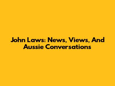 John Laws: News, Views, And Aussie Conversations