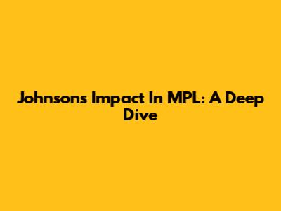 Johnson's Impact In MPL: A Deep Dive