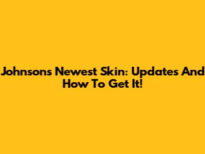 Johnson's Newest Skin: Updates And How To Get It!