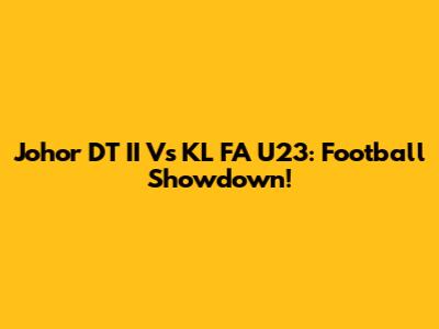 Johor DT II Vs KL FA U23: Football Showdown!