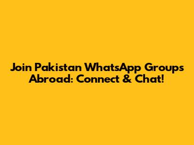 Join Pakistan WhatsApp Groups Abroad: Connect & Chat!