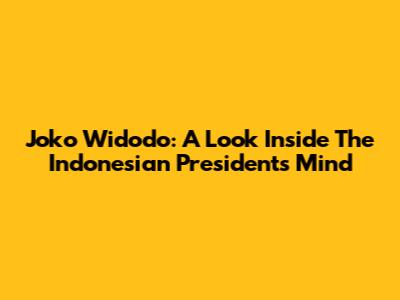 Joko Widodo: A Look Inside The Indonesian President's Mind