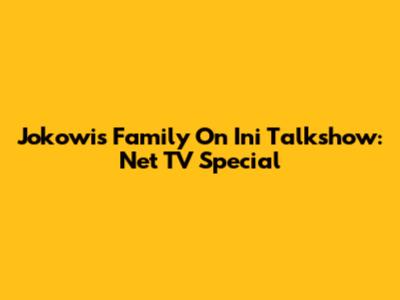 Jokowi's Family On Ini Talkshow: Net TV Special