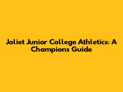 Joliet Junior College Athletics: A Champion's Guide