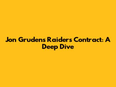 Jon Gruden's Raiders Contract: A Deep Dive