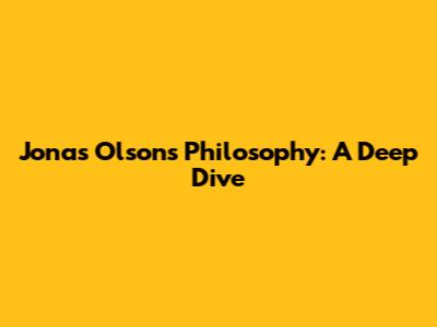 Jonas Olson's Philosophy: A Deep Dive