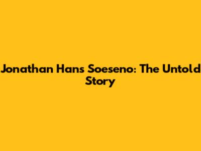 Jonathan Hans Soeseno: The Untold Story