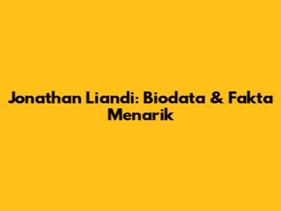 Jonathan Liandi: Biodata & Fakta Menarik
