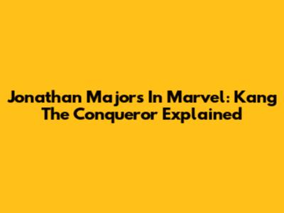 Jonathan Majors In Marvel: Kang The Conqueror Explained