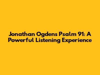 Jonathan Ogden's Psalm 91: A Powerful Listening Experience