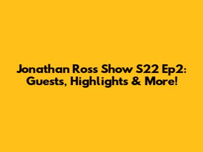 Jonathan Ross Show S22 Ep2: Guests, Highlights & More!
