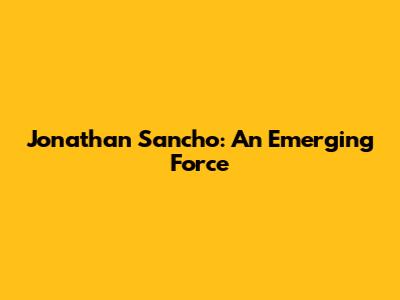 Jonathan Sancho: An Emerging Force