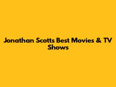 Jonathan Scott's Best Movies & TV Shows
