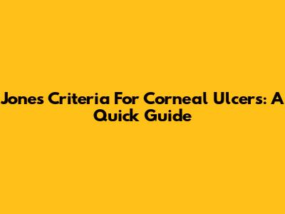 Jones Criteria For Corneal Ulcers: A Quick Guide