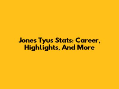 Jones Tyus Stats: Career, Highlights, And More