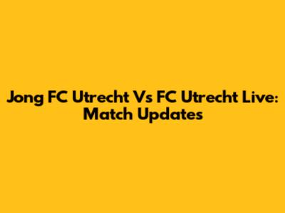 Jong FC Utrecht Vs FC Utrecht Live: Match Updates