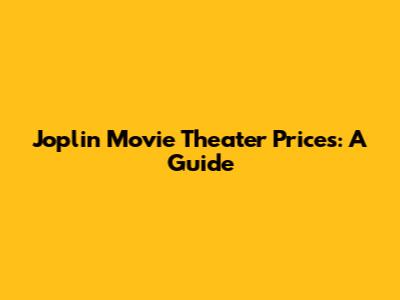 Joplin Movie Theater Prices: A Guide