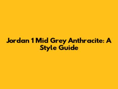 Jordan 1 Mid Grey Anthracite: A Style Guide