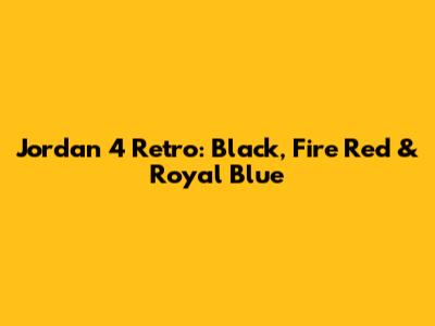 Jordan 4 Retro: Black, Fire Red & Royal Blue