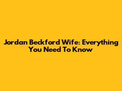 Jordan Beckford Wife: Everything You Need To Know
