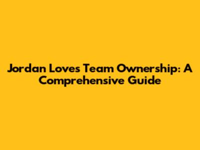 Jordan Love's Team Ownership: A Comprehensive Guide