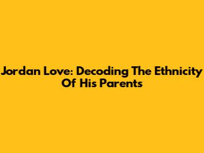 Jordan Love: Decoding The Ethnicity Of His Parents