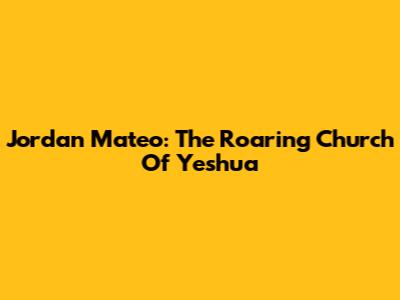 Jordan Mateo: The Roaring Church Of Yeshua