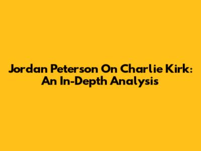 Jordan Peterson On Charlie Kirk: An In-Depth Analysis