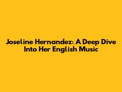 Joseline Hernandez: A Deep Dive Into Her English Music