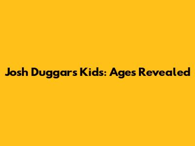 Josh Duggar's Kids: Ages Revealed
