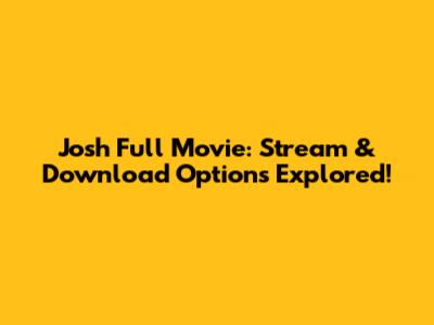 Josh Full Movie: Stream & Download Options Explored!