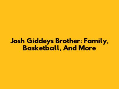 Josh Giddey's Brother: Family, Basketball, And More