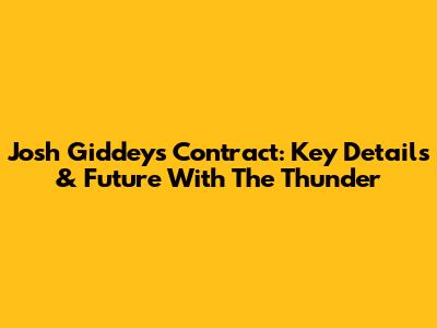 Josh Giddey's Contract: Key Details & Future With The Thunder