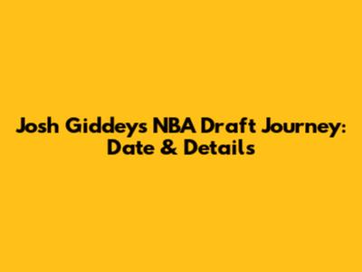 Josh Giddey's NBA Draft Journey: Date & Details