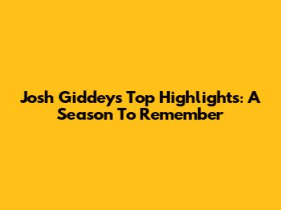 Josh Giddey's Top Highlights: A Season To Remember