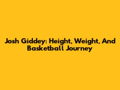 Josh Giddey: Height, Weight, And Basketball Journey