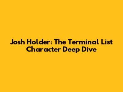 Josh Holder: The Terminal List Character Deep Dive