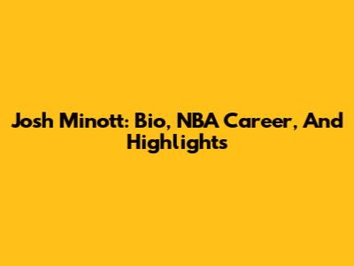 Josh Minott: Bio, NBA Career, And Highlights