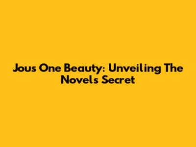 Jou's One Beauty: Unveiling The Novel's Secret