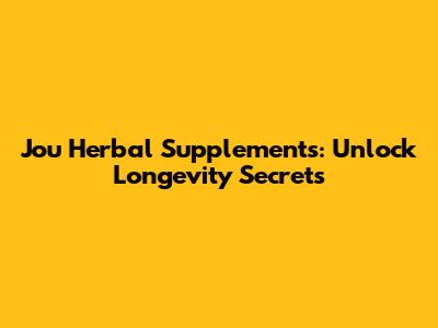 Jou Herbal Supplements: Unlock Longevity Secrets