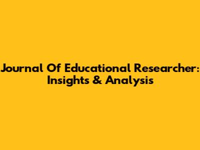 Journal Of Educational Researcher: Insights & Analysis