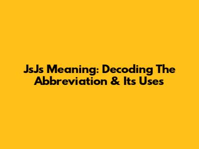 JsJs Meaning: Decoding The Abbreviation & Its Uses
