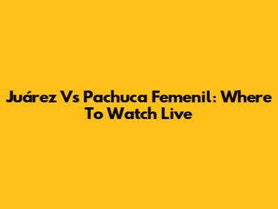 Juárez Vs Pachuca Femenil: Where To Watch Live
