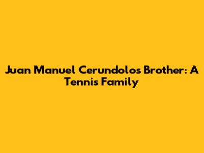Juan Manuel Cerundolo's Brother: A Tennis Family