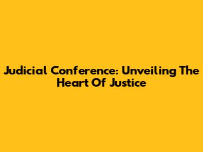 Judicial Conference: Unveiling The Heart Of Justice