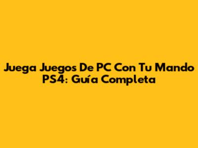 Juega Juegos De PC Con Tu Mando PS4: Guía Completa